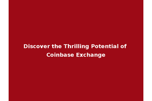 Discover the Thrilling Potential of Coinbase Exchange