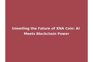 Unveiling the Future of XNA Coin: AI Meets Blockchain Power