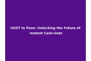 USDT to Peso: Unlocking the Future of Instant Cash-Outs