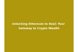 Unlocking Ethereum to Real: Your Gateway to Crypto Wealth