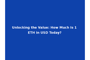 Unlocking the Value: How Much Is 1 ETH in USD Today?