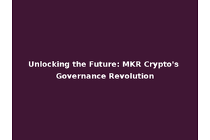 Unlocking the Future: MKR Crypto's Governance Revolution