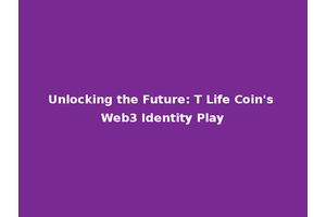 Unlocking the Future: T Life Coin's Web3 Identity Play