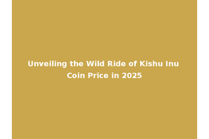 Unveiling the Wild Ride of Kishu Inu Coin Price in 2025