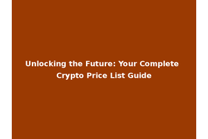 Unlocking the Future: Your Complete Crypto Price List Guide