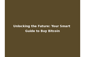 Unlocking the Future: Your Smart Guide to Buy Bitcoin