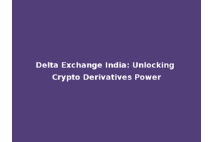 Delta Exchange India: Unlocking Crypto Derivatives Power