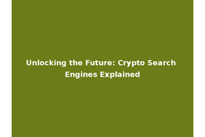 Unlocking the Future: Crypto Search Engines Explained