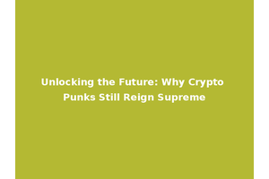 Unlocking the Future: Why Crypto Punks Still Reign Supreme