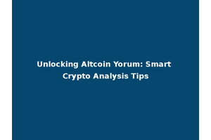 Unlocking Altcoin Yorum: Smart Crypto Analysis Tips