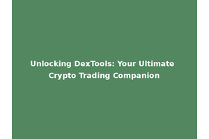 Unlocking DexTools: Your Ultimate Crypto Trading Companion