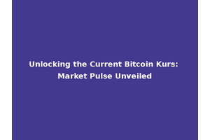 Unlocking the Current Bitcoin Kurs: Market Pulse Unveiled