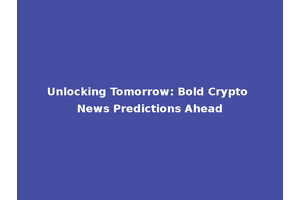 Unlocking Tomorrow: Bold Crypto News Predictions Ahead