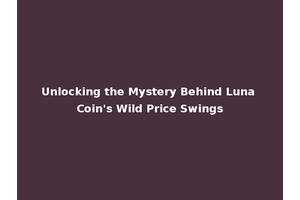 Unlocking the Mystery Behind Luna Coin's Wild Price Swings