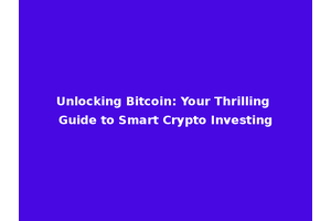 Unlocking Bitcoin: Your Thrilling Guide to Smart Crypto Investing