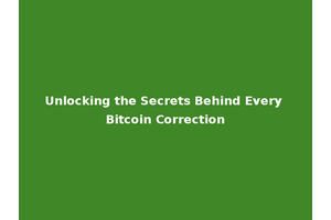 Unlocking the Secrets Behind Every Bitcoin Correction