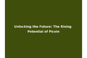 Unlocking the Future: The Rising Potential of Picoin