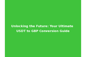 Unlocking the Future: Your Ultimate USDT to GBP Conversion Guide