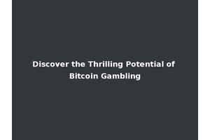 Discover the Thrilling Potential of Bitcoin Gambling