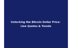 Unlocking the Bitcoin Dollar Price: Live Quotes & Trends