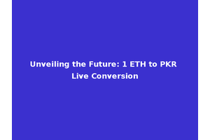 Unveiling the Future: 1 ETH to PKR Live Conversion