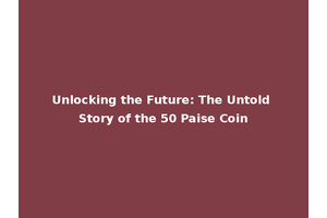 Unlocking the Future: The Untold Story of the 50 Paise Coin