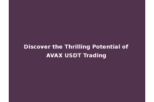 Discover the Thrilling Potential of AVAX USDT Trading
