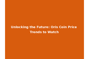 Unlocking the Future: Oris Coin Price Trends to Watch