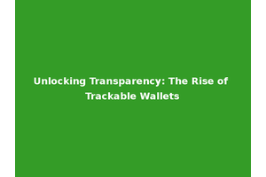 Unlocking Transparency: The Rise of Trackable Wallets