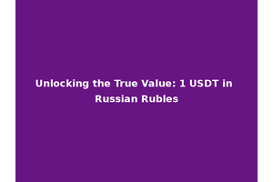Unlocking the True Value: 1 USDT in Russian Rubles