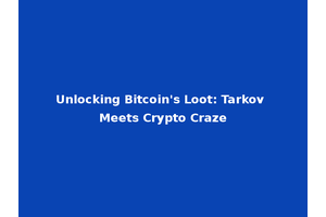 Unlocking Bitcoin's Loot: Tarkov Meets Crypto Craze