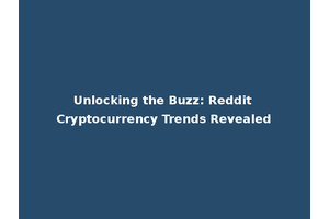 Unlocking the Buzz: Reddit Cryptocurrency Trends Revealed