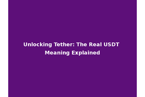 Unlocking Tether: The Real USDT Meaning Explained