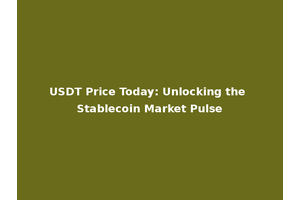 USDT Price Today: Unlocking the Stablecoin Market Pulse