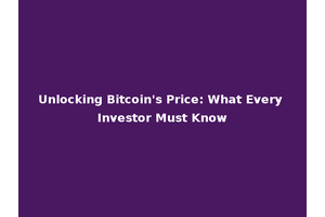 Unlocking Bitcoin's Price: What Every Investor Must Know