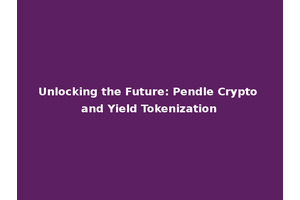 Unlocking the Future: Pendle Crypto and Yield Tokenization