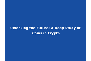 Unlocking the Future: A Deep Study of Coins in Crypto