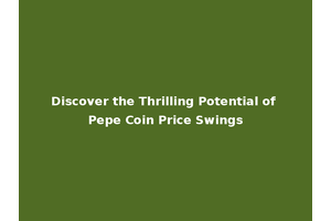 Discover the Thrilling Potential of Pepe Coin Price Swings