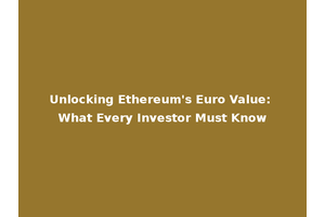 Unlocking Ethereum's Euro Value: What Every Investor Must Know