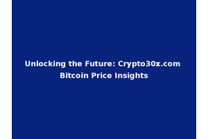 Unlocking the Future: Crypto30x.com Bitcoin Price Insights