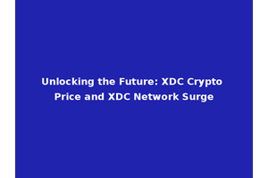 Unlocking the Future: XDC Crypto Price and XDC Network Surge