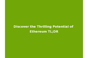 Discover the Thrilling Potential of Ethereum TL;DR