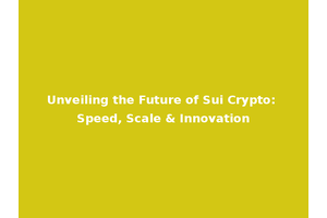 Unveiling the Future of Sui Crypto: Speed, Scale & Innovation