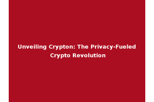 Unveiling Crypton: The Privacy-Fueled Crypto Revolution