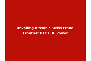 Unveiling Bitcoin's Swiss Franc Frontier: BTC CHF Power