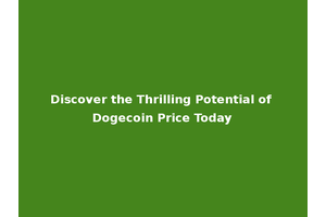 Discover the Thrilling Potential of Dogecoin Price Today