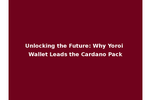 Unlocking the Future: Why Yoroi Wallet Leads the Cardano Pack