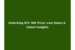 Unlocking BTC INR Price: Live Rates & Smart Insights