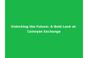 Unlocking the Future: A Bold Look at Coinryze Exchange