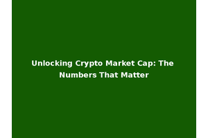 Unlocking Crypto Market Cap: The Numbers That Matter